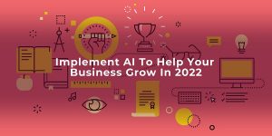 Implement AI To Help Your Business Grow In 2022_1